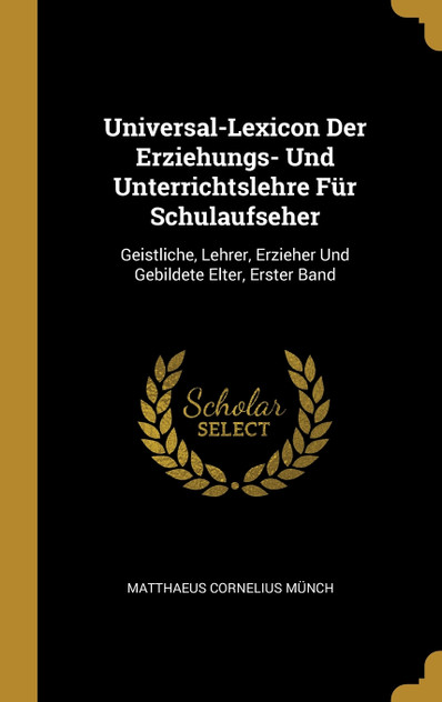 Universal-Lexicon Der Erziehungs- Und Unterrichtslehre Für Schulaufseher Universal-Lexicon Der Erziehungs- Und Unterrichtslehre Für Schulaufseher