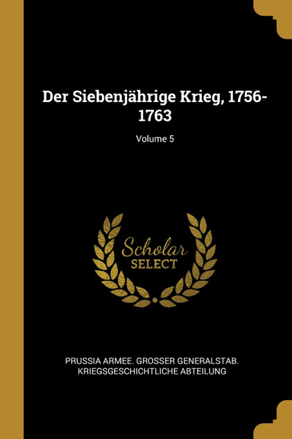 Der Siebenjährige Krieg, 1756-1763; Volume 5