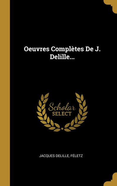 Oeuvres Complètes De J. Delille... Oeuvres Complètes De J. Delille...