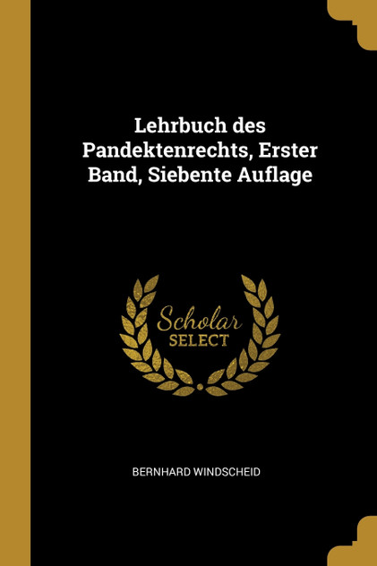 Lehrbuch des Pandektenrechts, Erster Band, Siebente Auflage Lehrbuch des Pandektenrechts, Erster Band, Siebente Auflage