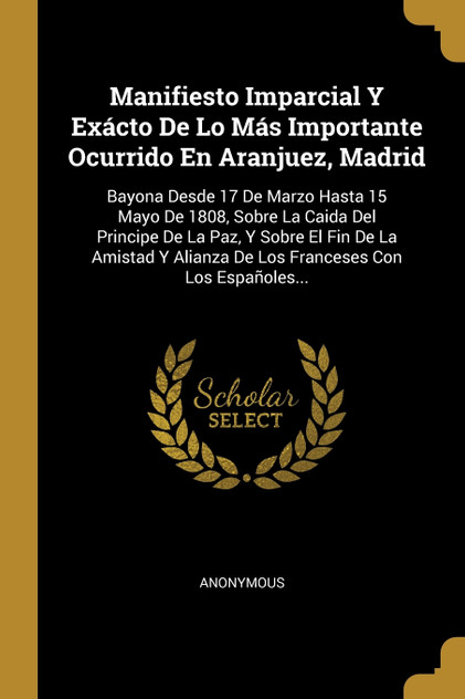 Manifiesto Imparcial Y Exácto De Lo Más Importante Ocurrido En Aranjuez, Madrid