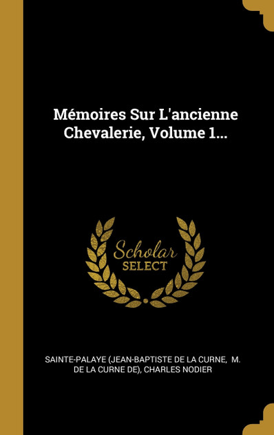 Mémoires Sur L'ancienne Chevalerie, Volume 1... Mémoires Sur L'ancienne Chevalerie, Volume 1...