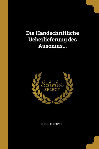 Die Handschriftliche Ueberlieferung des Ausonius... Die Handschriftliche Ueberlieferung des Ausonius...