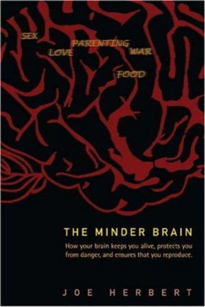 The Minder Brain : How Your Brain Keeps You Alive, Protects You from Danger, and Ensures That You Reproduce The Minder Brain : How Your Brain Keeps You Alive, Protects You from Danger, and Ensures That You Reproduce