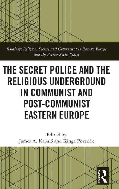 The Secret Police and the Religious Underground in Communist and Post-Communist Eastern Europe