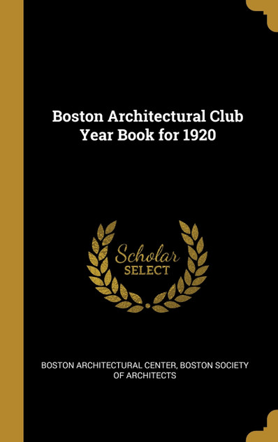 Boston Architectural Club Year Book for 1920 Boston Architectural Club Year Book for 1920