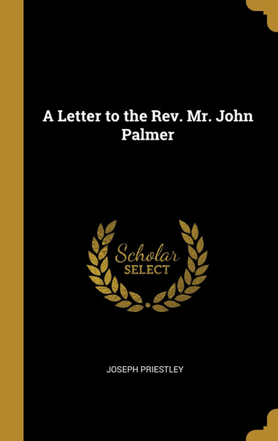 A Letter to the Rev. Mr. John Palmer A Letter to the Rev. Mr. John Palmer