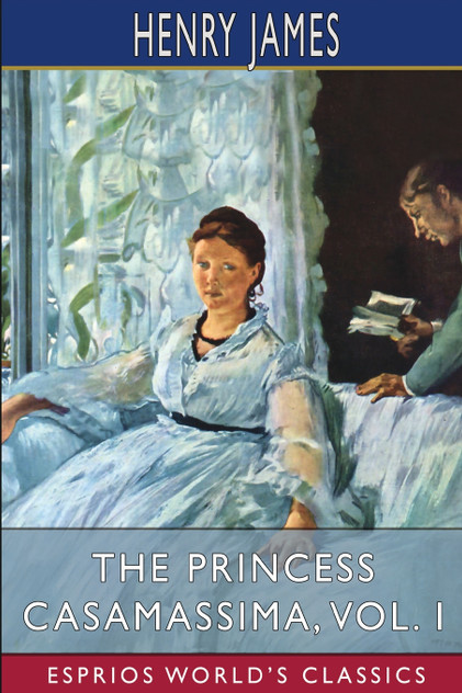 The Princess Casamassima, Vol. I (Esprios Classics) The Princess Casamassima, Vol. I (Esprios Classics)