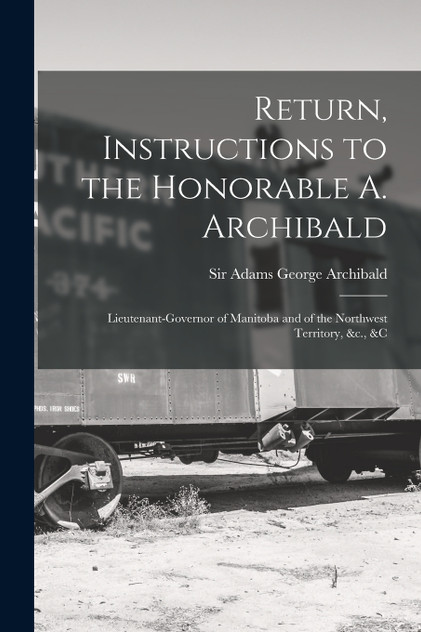 Return, Instructions to the Honorable A. Archibald [microform]