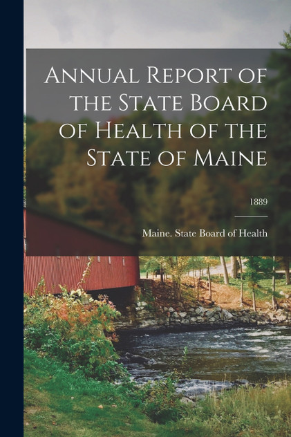 Annual Report of the State Board of Health of the State of Maine; 1889 Annual Report of the State Board of Health of the State of Maine; 1889
