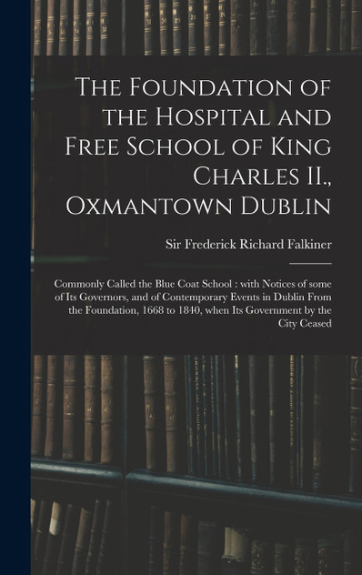 The Foundation of the Hospital and Free School of King Charles II., Oxmantown Dublin