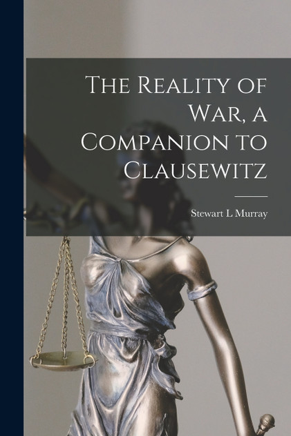 The Reality of War, a Companion to Clausewitz The Reality of War, a Companion to Clausewitz