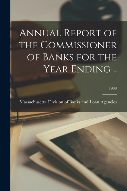 Annual Report of the Commissioner of Banks for the Year Ending ..; 1938 Annual Report of the Commissioner of Banks for the Year Ending ..; 1938