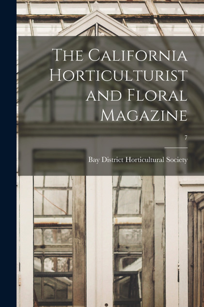 The California Horticulturist and Floral Magazine; 7 The California Horticulturist and Floral Magazine; 7