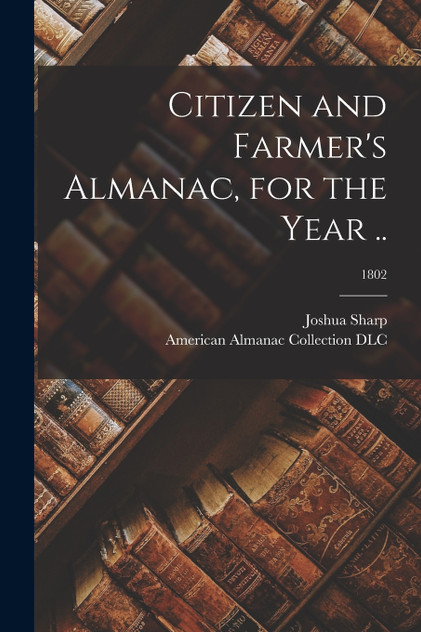 Citizen and Farmer's Almanac, for the Year ..; 1802 Citizen and Farmer's Almanac, for the Year ..; 1802