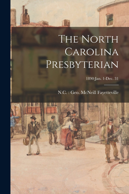 The North Carolina Presbyterian; 1890 The North Carolina Presbyterian; 1890