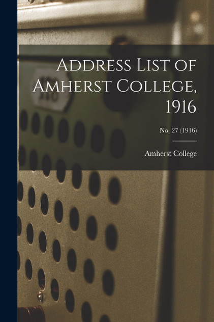 Address List of Amherst College, 1916; No. 27 (1916) Address List of Amherst College, 1916; No. 27 (1916)