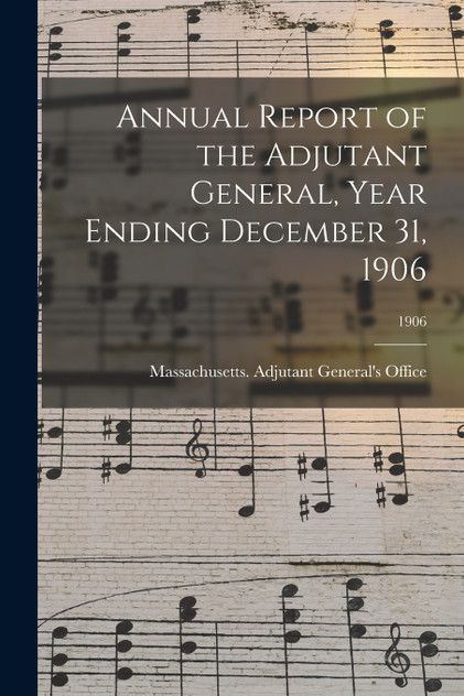 Annual Report of the Adjutant General, Year Ending December 31, 1906; 1906 Annual Report of the Adjutant General, Year Ending December 31, 1906; 1906