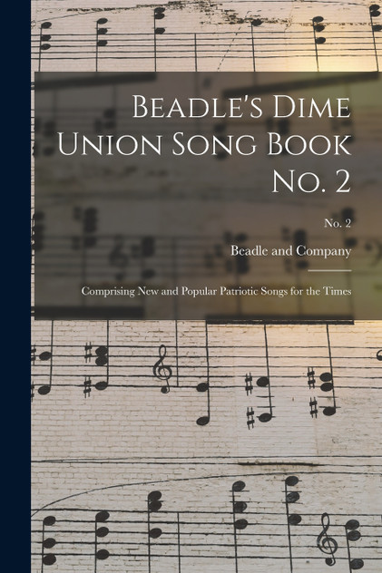 Beadle's Dime Union Song Book No. 2 Beadle's Dime Union Song Book No. 2