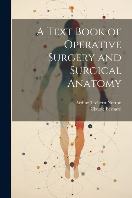 A Text Book of Operative Surgery and Surgical Anatomy A Text Book of Operative Surgery and Surgical Anatomy
