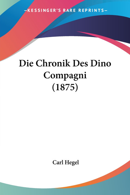Die Chronik Des Dino Compagni (1875) Die Chronik Des Dino Compagni (1875)