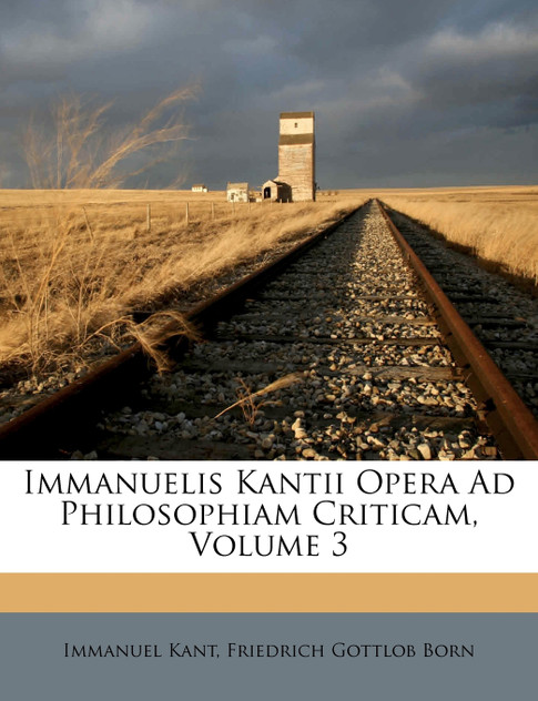 Immanuelis Kantii Opera Ad Philosophiam Criticam, Volume 3 Immanuelis Kantii Opera Ad Philosophiam Criticam, Volume 3