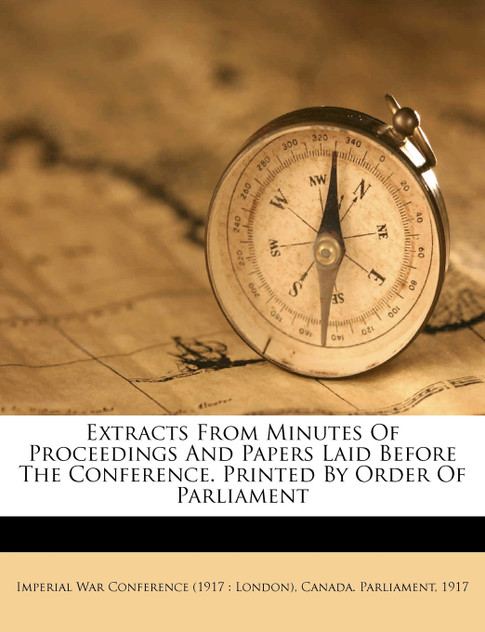 Extracts From Minutes Of Proceedings And Papers Laid Before The Conference. Printed By Order Of Parliament Extracts From Minutes Of Proceedings And Papers Laid Before The Conference. Printed By Order Of Parliament