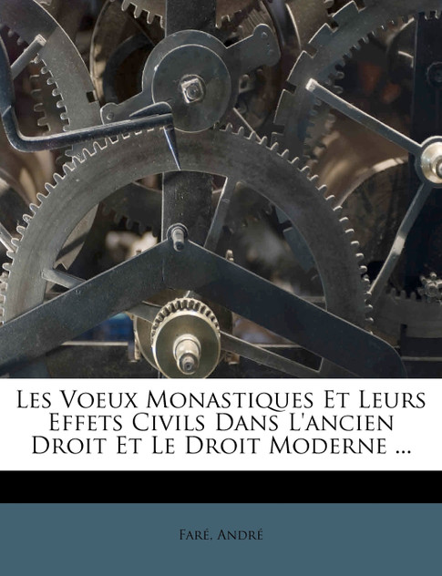 Les Voeux Monastiques Et Leurs Effets Civils Dans L'ancien Droit Et Le Droit Moderne ...