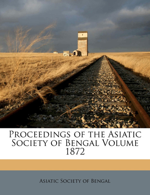 Proceedings of the Asiatic Society of Bengal Volume 1872 Proceedings of the Asiatic Society of Bengal Volume 1872