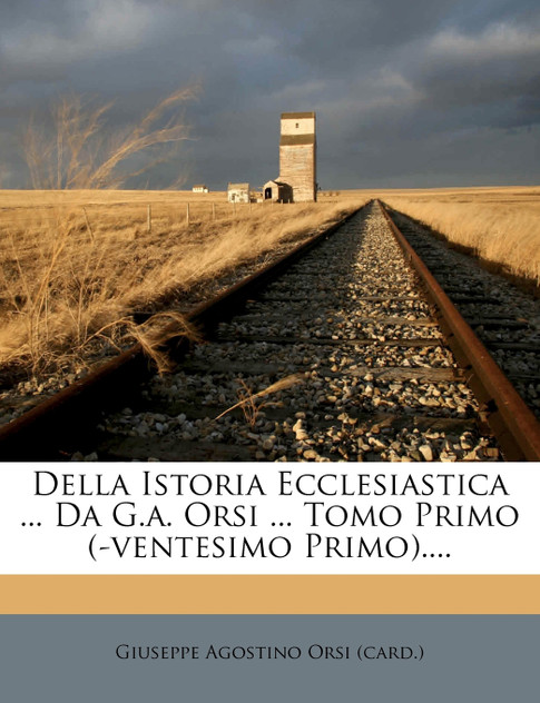 Della Istoria Ecclesiastica ... Da G.a. Orsi ... Tomo Primo (-ventesimo Primo)....
