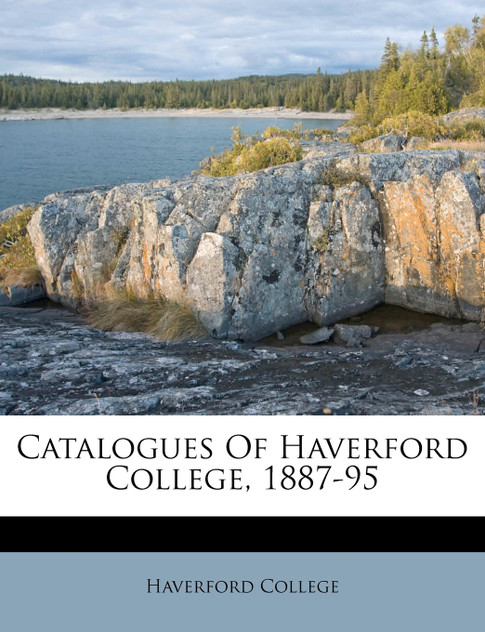 Catalogues Of Haverford College, 1887-95 Catalogues Of Haverford College, 1887-95