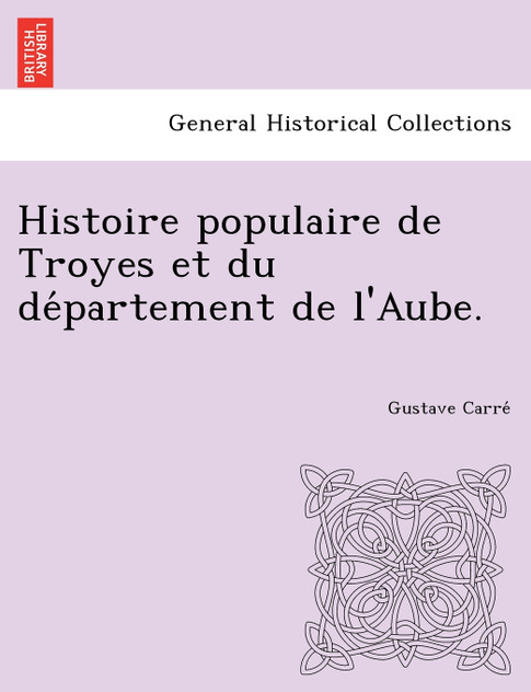 Histoire populaire de Troyes et du département de l'Aube. Histoire populaire de Troyes et du département de l'Aube.