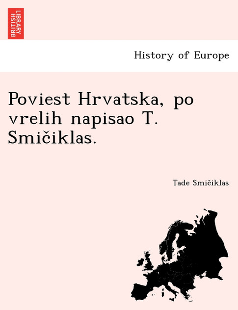 Poviest Hrvatska, po vrelih napisao T. Smičiklas. Poviest Hrvatska, po vrelih napisao T. Smičiklas.