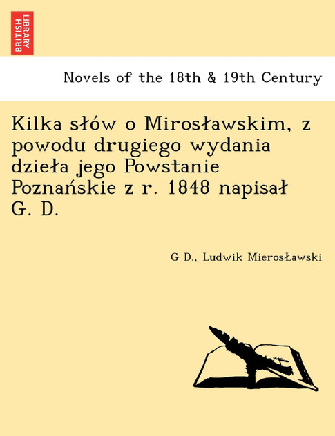 Kilka słów o Mirosławskim, z powodu drugiego wydania dzieła jego Powstanie Poznańskie z r. 1848 napisał G. D.