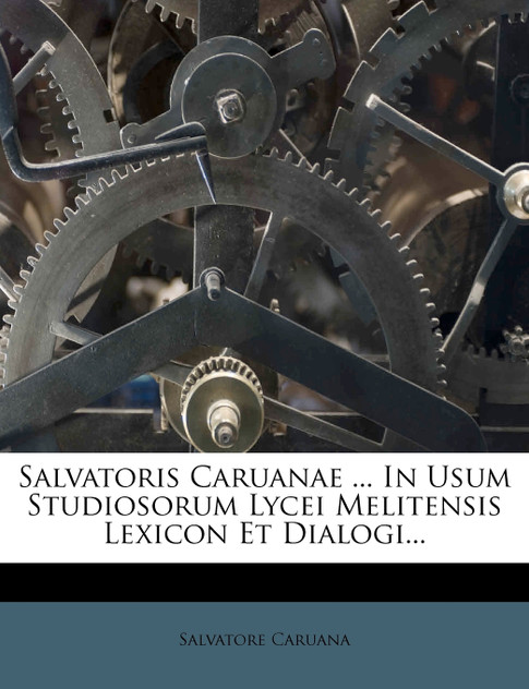Salvatoris Caruanae ... In Usum Studiosorum Lycei Melitensis Lexicon Et Dialogi...