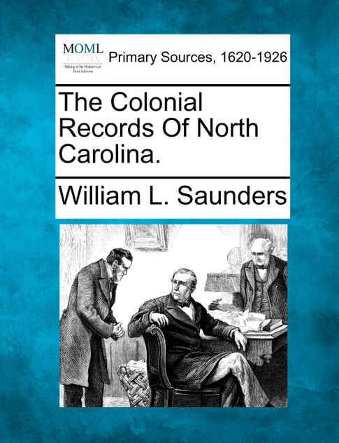The Colonial Records Of North Carolina. The Colonial Records Of North Carolina.