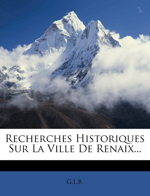 Recherches Historiques Sur La Ville De Renaix... Recherches Historiques Sur La Ville De Renaix...