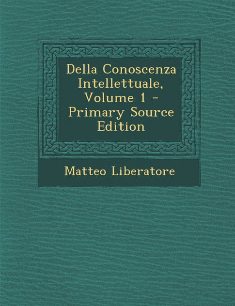 Della Conoscenza Intellettuale, Volume 1 Della Conoscenza Intellettuale, Volume 1