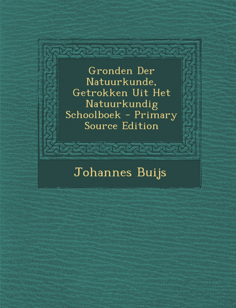 Gronden Der Natuurkunde, Getrokken Uit Het Natuurkundig Schoolboek - Primary Source Edition Gronden Der Natuurkunde, Getrokken Uit Het Natuurkundig Schoolboek - Primary Source Edition