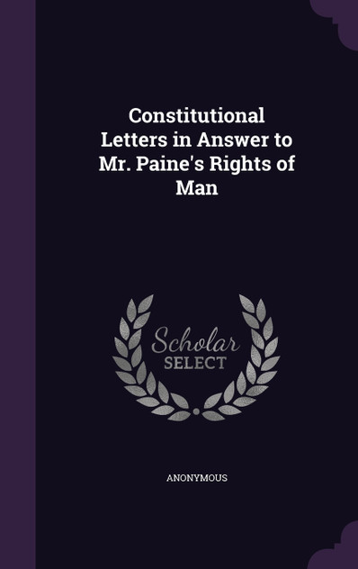 Constitutional Letters in Answer to Mr. Paine's Rights of Man Constitutional Letters in Answer to Mr. Paine's Rights of Man