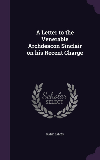A Letter to the Venerable Archdeacon Sinclair on his Recent Charge