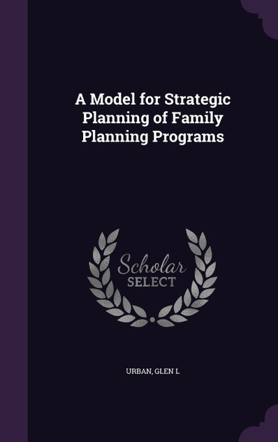 A Model for Strategic Planning of Family Planning Programs A Model for Strategic Planning of Family Planning Programs
