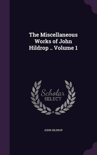 The Miscellaneous Works of John Hildrop .. Volume 1 The Miscellaneous Works of John Hildrop .. Volume 1