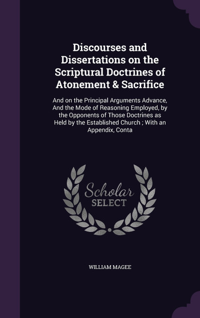 Discourses and Dissertations on the Scriptural Doctrines of Atonement & Sacrifice Discourses and Dissertations on the Scriptural Doctrines of Atonement & Sacrifice