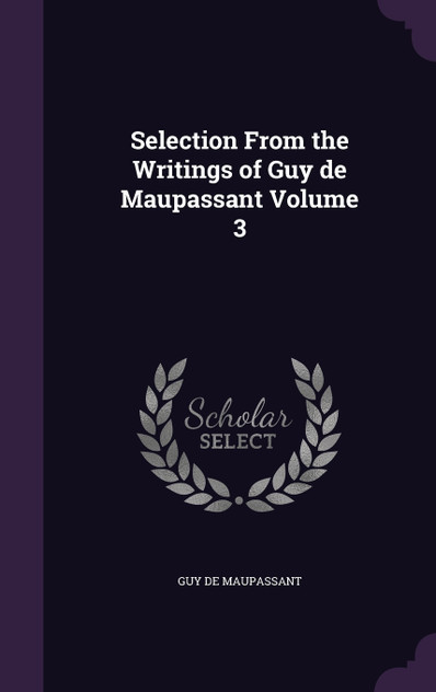 Selection From the Writings of Guy de Maupassant Volume 3