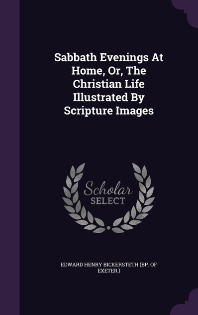Sabbath Evenings At Home, Or, The Christian Life Illustrated By Scripture Images