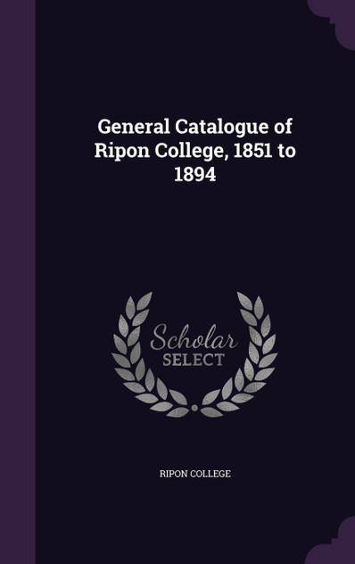 General Catalogue of Ripon College, 1851 to 1894 General Catalogue of Ripon College, 1851 to 1894