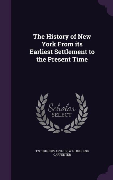 The History of New York From its Earliest Settlement to the Present Time The History of New York From its Earliest Settlement to the Present Time