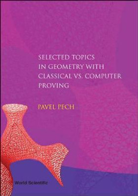 Selected Topics In Geometry With Classical Vs. Computer Proving Selected Topics In Geometry With Classical Vs. Computer Proving