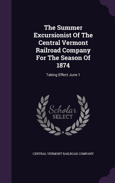 The Summer Excursionist Of The Central Vermont Railroad Company For The Season Of 1874 The Summer Excursionist Of The Central Vermont Railroad Company For The Season Of 1874